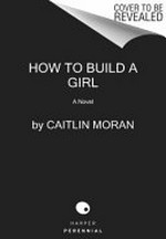 How to build a girl: a novel