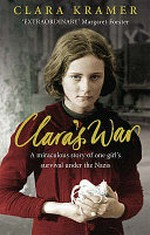 Clara's war: A young girl's true ttory of miraculous survival under the Nazis.