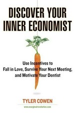 Discover your inner economist: use incentives to fall in love, survive your next meeting, and motivate your dentist