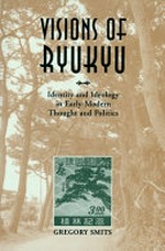Visions of Ryukyu: identity and ideology in early-modern thought and politics