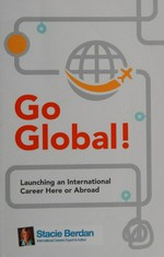 Go global : launching an internationak career here or abroad /