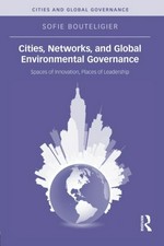 Cities, networks, and global environmental governance: spaces of innovation, places of leadership