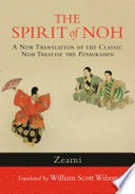 The spirit of Noh : a new translation of the classic Noh treatise the Fushikaden /