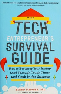 The tech entrepreneur's survival guide : how to bootstrap your startup, lead through tough times, and cash in for success
