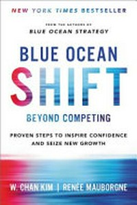 Blue ocean shift: beyond competing : proven steps to inspire confidence and seize new growth