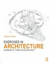 Exercises in architecture. Learning to think as an architect.
