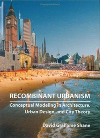 Recombinant urbanism. Conceptual modeling in architecture, urban design, and city theory.