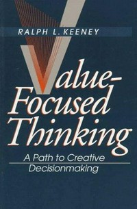 Value-focused thinking: a path to creative decisionmaking /
