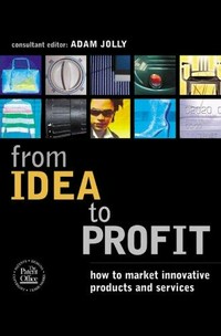 From idea to profit: how to market innovative products and services /