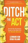 Ditch the act : reveal the surprising power of the real you for greater success /