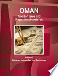 Oman taxation laws and regulations handbook: Volume 1 strategic information and basic laws