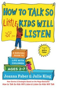 How to talk so little kids will listen. a survival guide to life with children ages 2-7.