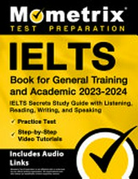 IELTS book for general training and academic 2023-2024: IELTS secrets study guide with listening, reading, writing , and speaking : practice test : step-by-step video tutorials : includes audio links