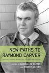New paths to Raymond Carver: critical essays on his life, fiction, and poetry