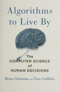 Algorithms to live by: The computer science of human decisions