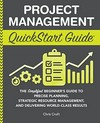 Project management quickstart guide: the simplified beginner's guide to precise planning, strategic resource management, and delivering world-class results Project management quickstart guide