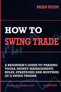 How to swing trade: a beginner's guide to trading tools, money management, rules, strategies and routines of a swing trader