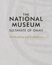 The National Museum, Sultanate of Oman: the building and collections