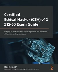 Certified Ethical Hacker (CEH) v12 312-50 exam guide: keep up to date with ethical hacking trends and hone your skills with hands-on activities