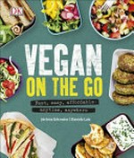 Vegan on the Go: fast, easy, affordable anytime, anywhere