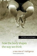 How the body shapes the way we think. A new view of intelligence.