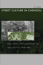 Street culture in Chengdu: Public space, urban commoners and local politics, 1870-1930