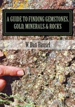 A Guide to finding gemstones, gold, minerals and rocks