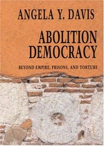Abolition democracy: beyond empire, prisons, and torture