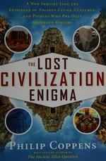 The lost civilization enigma: a new inquiry into the existence of ancient cities, cultures, and peoples who pre-date recorded history