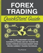 Forex trading QuickStart guide: the simplified beginner's guide to successfully swing and day trading the global foreign exchange market using proven currency trading techniques