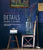 Details make a home: how to create & curate your space