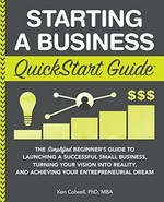 Starting a business quick start guide: the simplified beginner's guide to launching a successful small business, turning your vision into reality, and achieving your entrepreneurial dream