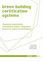 Green building certification systems : Assessing sustainability international system comparison economic impac of certifications.