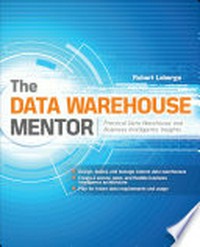 The data warehouse mentor: practical data warehouse and business intelligence insights