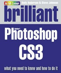 Brilliant Photoshop CS3: What you need to know and how to do it