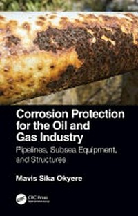 Corrosion protection for the oil and gas industry : pipelines, subsea equipment, and structures /