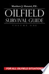 Oilfield survival guide: Tactics, procedures, checklists, fatality analysis, short stories, train wrecks, court cases, mass disasters, troubleshooting, problem job prevention, life saving skills