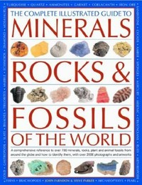 The Complete Illustrated Guide to Minerals, Rocks & Fossils of the World: a comprehensive guide to over 700 minerals, rocks, and plant and animal fossils from around the globe and how to identify them, with over 2000 photographs and illustrations.