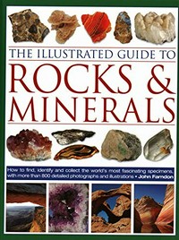 The Illustrated guide to minerals, rocks & fossils of the world: how to find, identify and collect the worlds most fascinating specimens, with more than 800 detailed photographs and illustrations