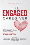 The engaged caregiver : how to build a performance-driven workforce to reduce burnout and transform care /