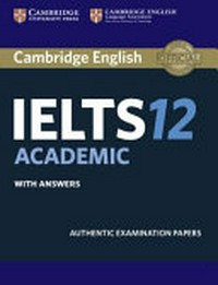 Cambridge english IELTS 12 academic with answers: authentic examination papers