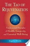 The tao of rejuvenation : fundamental principles of health, longevity, and essential well-being /