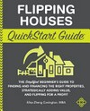 Flipping houses quickstart guide: the simplified beginner's guide to finding and financing the right properties, strategically adding value, and flipping for a profit