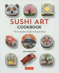Sushi art cookbook: the complete guide to kazari sushi