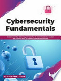 Cybersecurity fundamentals. understand the role of cybersecurity, its importance and modern techniques used by cybersecurity professionals.